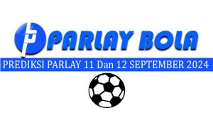 Prediksi Parlay Bola 11 Dan 12 September 2024