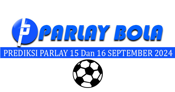 Prediksi Parlay Bola 15 Dan 16 September 2024