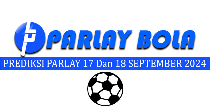 Prediksi Parlay Bola 17 Dan 18 September 2024