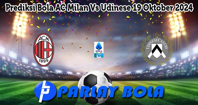 Prediksi Bola AC Milan Vs Udinese 19 Oktober 2024