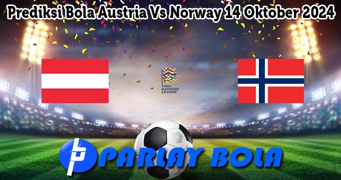 Prediksi Bola Austria Vs Norway 14 Oktober 2024