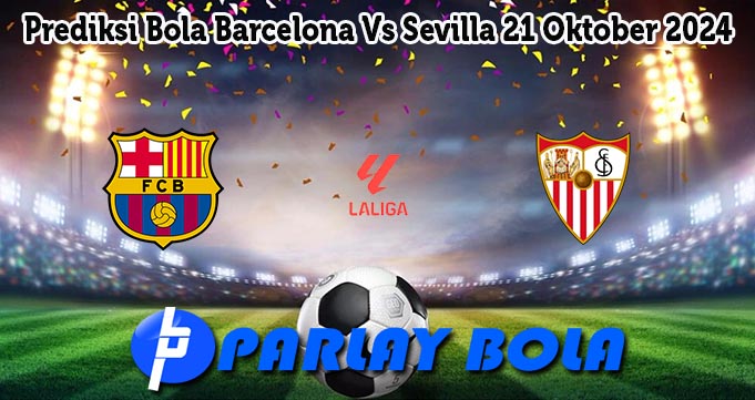 Prediksi Bola Barcelona Vs Sevilla 21 Oktober 2024