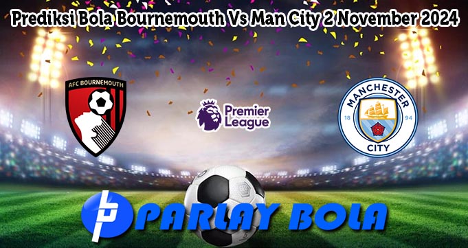 Prediksi Bola Bournemouth Vs Man City 2 November 2024