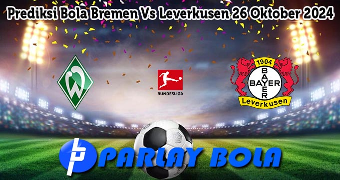 Prediksi Bola Bremen Vs Leverkusen 26 Oktober 2024