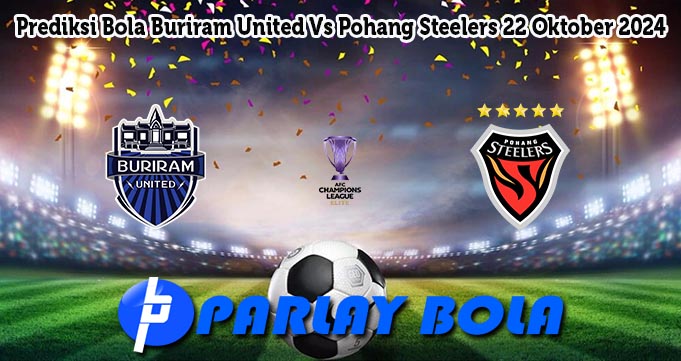 Prediksi Bola Buriram United Vs Pohang Steelers 22 Oktober 2024