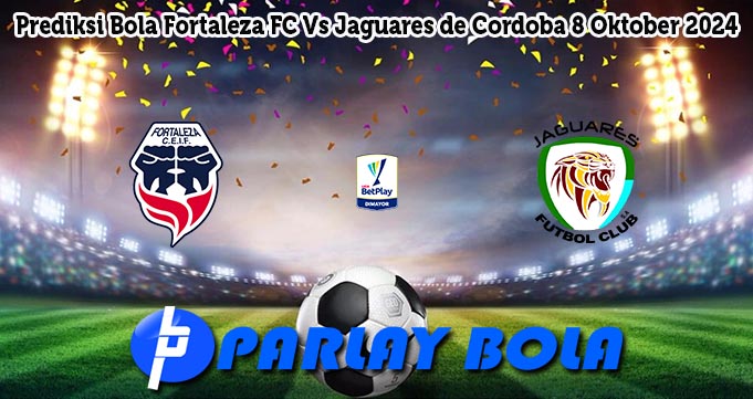 Prediksi Bola Fortaleza FC Vs Jaguares de Cordoba 8 Oktober 2024