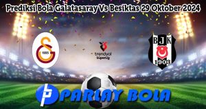 Prediksi Bola Galatasaray Vs Besiktas 29 Oktober 2024