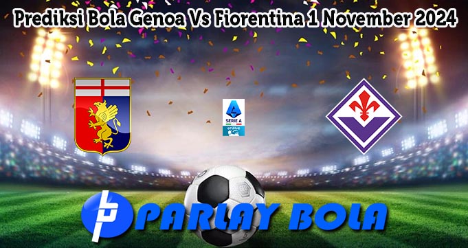 Prediksi Bola Genoa Vs Fiorentina 1 November 2024