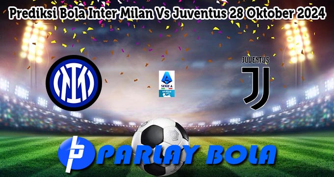 Prediksi Bola Inter Milan Vs Juventus 28 Oktober 2024