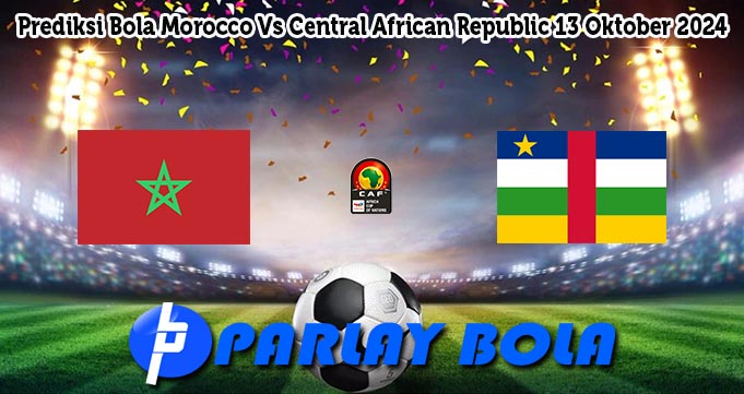 Prediksi Bola Morocco Vs Central African Republic 13 Oktober 2024