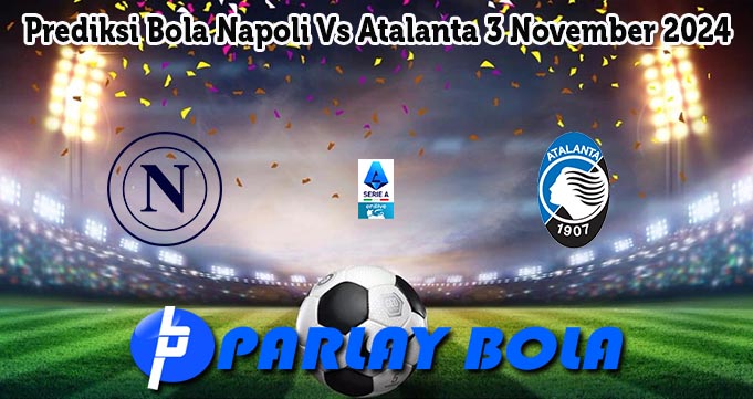 Prediksi Bola Napoli Vs Atalanta 3 November 2024