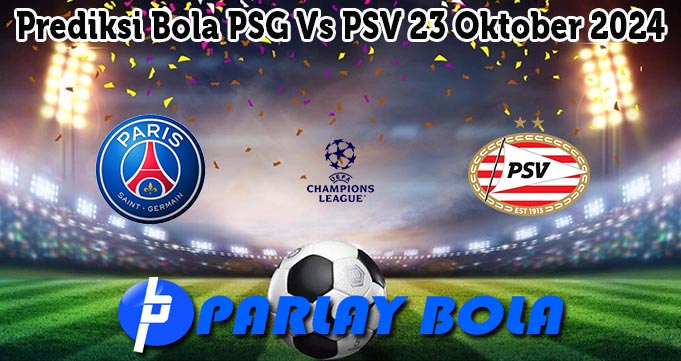 Prediksi Bola PSG Vs PSV 23 Oktober 2024