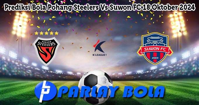 Prediksi Bola Pohang Steelers Vs Suwon FC 18 Oktober 2024