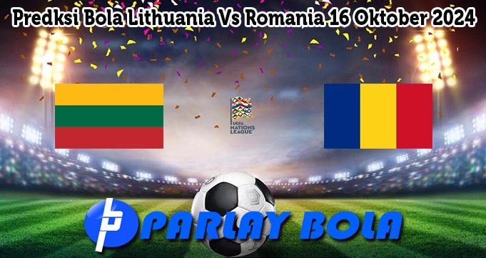 Predksi Bola Lithuania Vs Romania 16 Oktober 2024