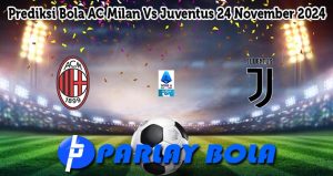 Prediksi Bola AC Milan Vs Juventus 24 November 2024