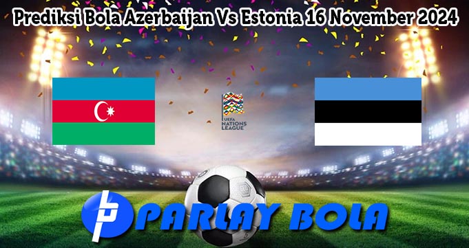 Prediksi Bola Azerbaijan Vs Estonia 16 November 2024