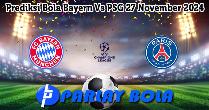 Prediksi Bola Bayern Vs PSG 27 November 2024