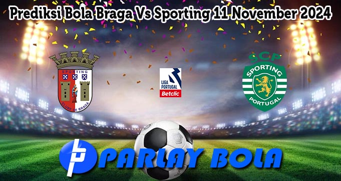 Prediksi Bola Braga Vs Sporting 11 November 2024