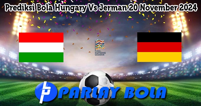 Prediksi Bola Hungary Vs Jerman 20 November 2024