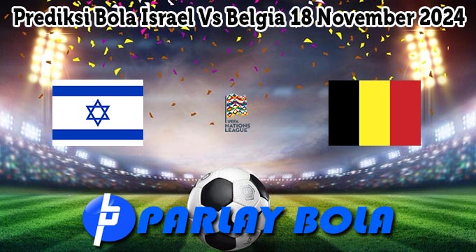 Prediksi Bola Israel Vs Belgia 18 November 2024