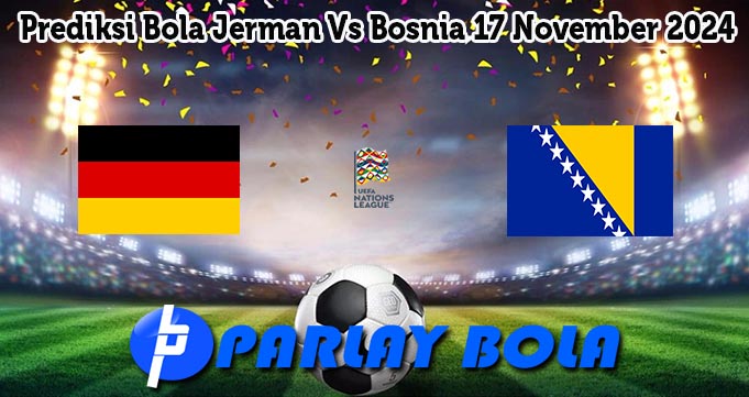 Prediksi Bola Jerman Vs Bosnia 17 November 2024