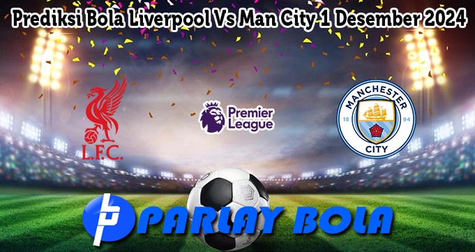 Prediksi Bola Liverpool Vs Man City 1 Desember 2024