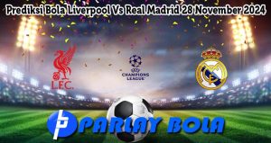 Prediksi Bola Liverpool Vs Real Madrid 28 November 2024