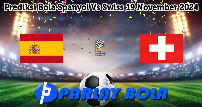 Prediksi Bola Spanyol Vs Swiss 19 November 2024