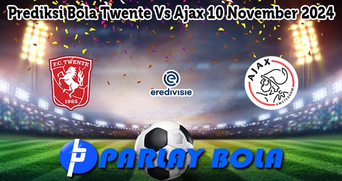 Prediksi Bola Twente Vs Ajax 10 November 2024