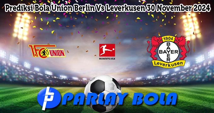 Prediksi Bola Union Berlin Vs Leverkusen 30 November 2024