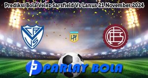 Prediksi Bola Velez Sarsfield Vs Lanus 21 November 2024