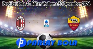 Prediksi Bola AC Milan Vs Roma 30 Desember 2024