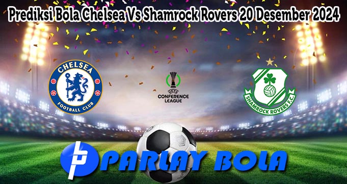 Prediksi Bola Chelsea Vs Shamrock Rovers 20 Desember 2024