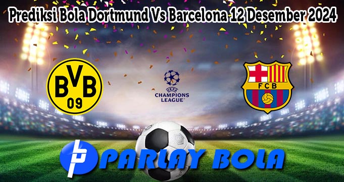 Prediksi Bola Dortmund Vs Barcelona 12 Desember 2024