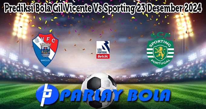 Prediksi Bola Gil Vicente Vs Sporting 23 Desember 2024