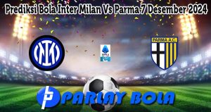 Prediksi Bola Inter Milan Vs Parma 7 Desember 2024