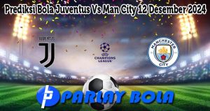 Prediksi Bola Juventus Vs Man City 12 Desember 2024