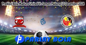 Prediksi Bola Madura United Vs Semen Padang 10 Desember 2024