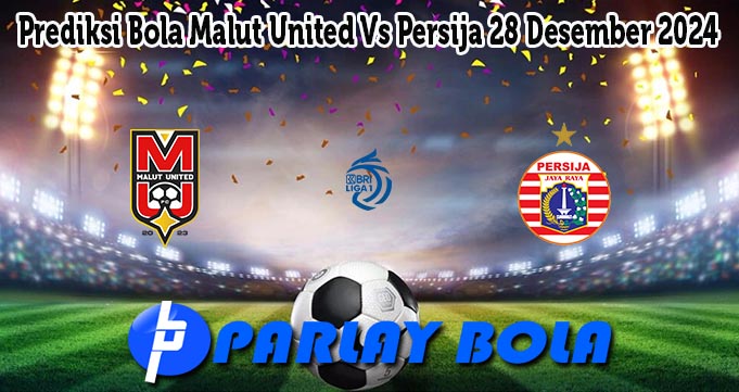 Prediksi Bola Malut United Vs Persija 28 Desember 2024