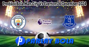 Prediksi Bola Man City Vs Everton 26 Desember 2024