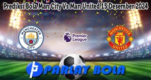 Prediksi Bola Man City Vs Man United 15 Desember 2024