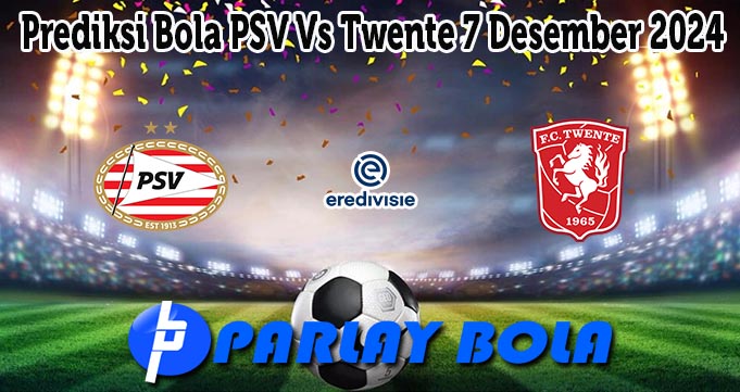 Prediksi Bola PSV Vs Twente 7 Desember 2024