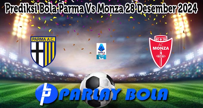 Prediksi Bola Parma Vs Monza 28 Desember 2024