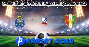 Prediksi Bola Porto Vs Estrela Amadora 17 Desember 2024