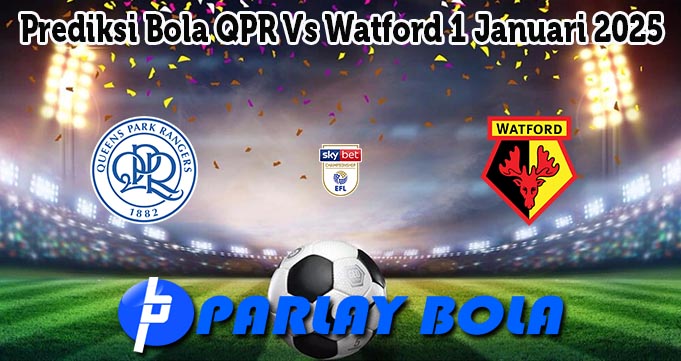 Prediksi Bola QPR Vs Watford 1 Januari 2025