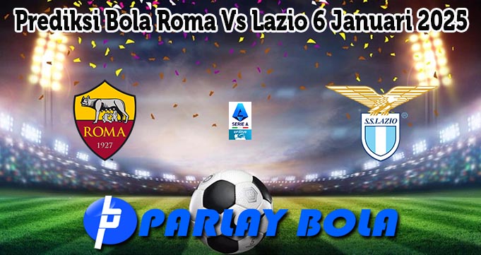 Prediksi Bola Roma Vs Lazio 6 Januari 2025