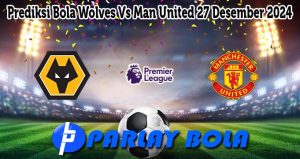 Prediksi Bola Wolves Vs Man United 27 Desember 2024