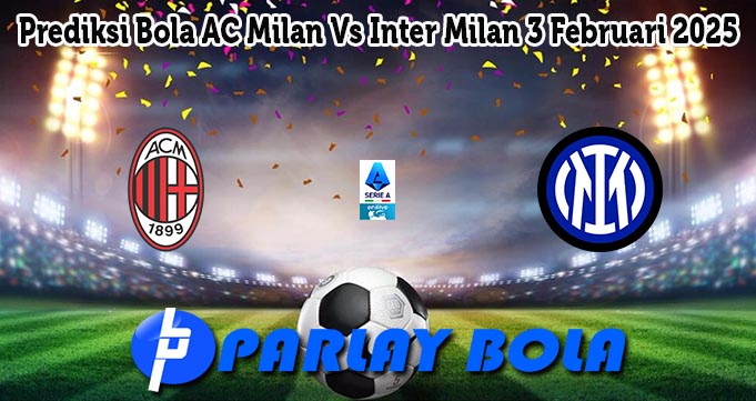 Prediksi Bola AC Milan Vs Inter Milan 3 Februari 2025