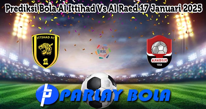 Prediksi Bola Al Ittihad Vs Al Raed 17 Januari 2025