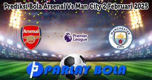 Prediksi Bola Arsenal Vs Man City 2 Februari 2025